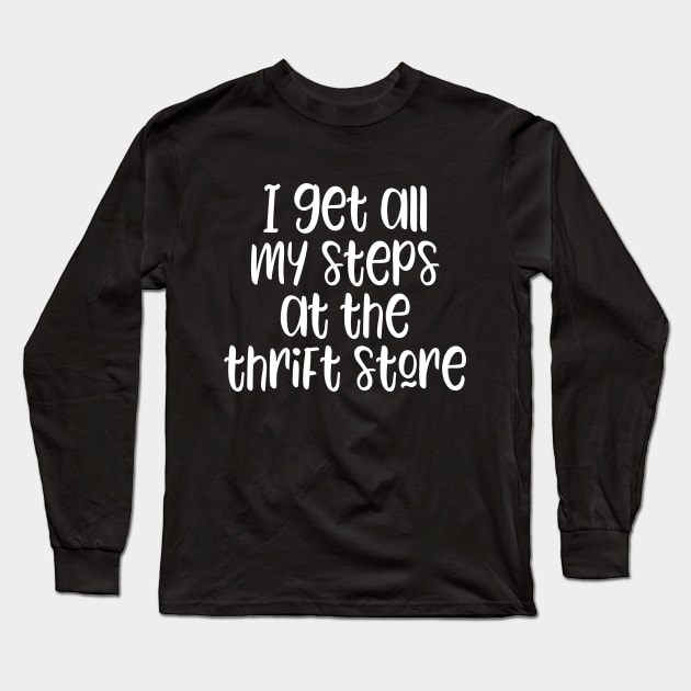 I get all my steps at the thrift store - funny thrifting lover slogan Long Sleeve T-Shirt by kapotka